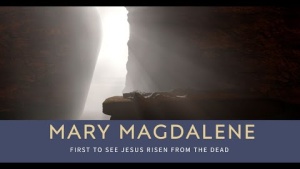 Mary Magdalene - First to See Jesus Raised From the Dead