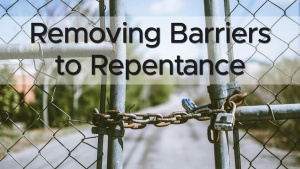 Sermon: Removing Barriers to Repentance