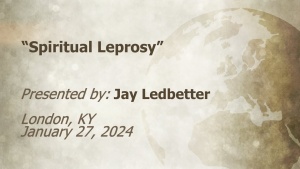 U.C.G. London, KY. Jay Ledbetter “Spiritual Leprosy.” 01-27-2024.