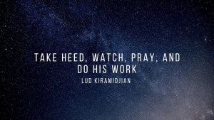 Take Heed, Watch, Pray and Do His Work
