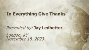 U.C.G.  London, KY. Jay Ledbetter “In Everything Give Thanks” 11-18-2023.