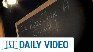 BT Daily: "I'll Never Join  A Church!"