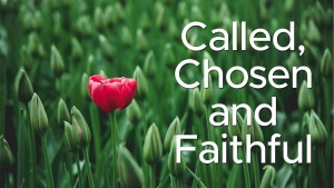 Sermon: Called, Chosen and Faithful