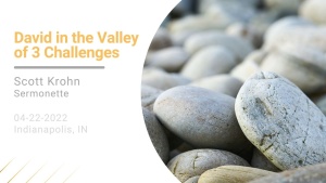 Scott Krohn - David in the Valley of 3 Challenges - Apr. 22, 2022