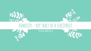 Humility – Key Trait of a 1st Fruit