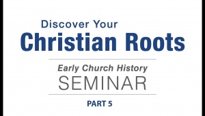 Rediscover Your Christian Roots: John to Constantine, Part 5