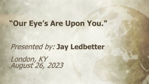 U.C.G. London, KY. Jay Ledbetter “Our Eyes Are Upon You.” 8-26-2023