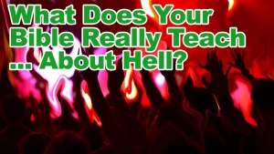 What Does Scripture Really Teach About Hell - Hell Series Part 2