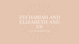 Zechariah and Elizabeth and Us