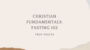Christian Fundamentals: Fasting 102
