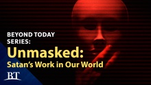 Beyond Today Series - Unmasked -- Satan's Work in Our World