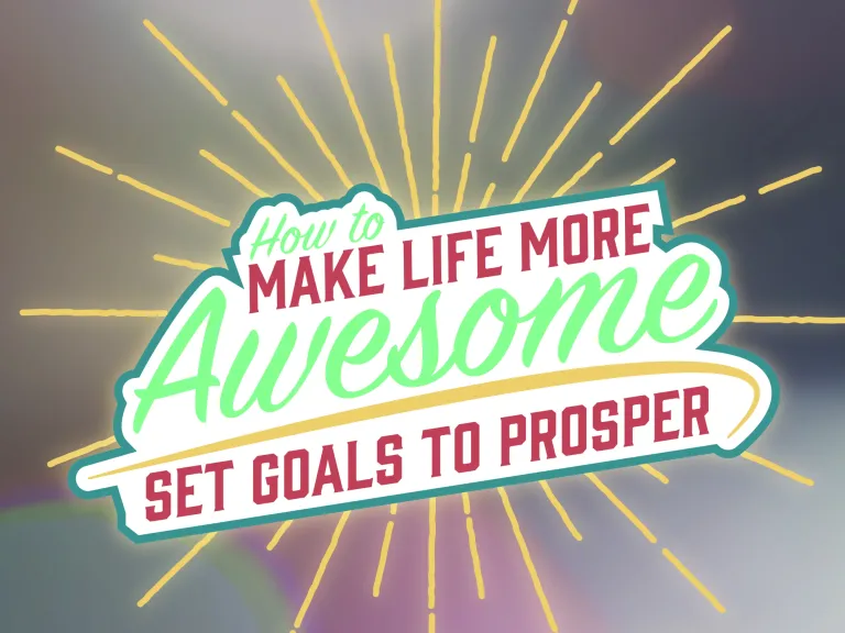 How to Make Life More Awesome - Set Goals to Prosper