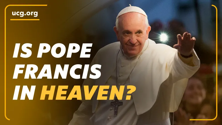 A Biblical Worldview: Is Pope Francis in Heaven? 