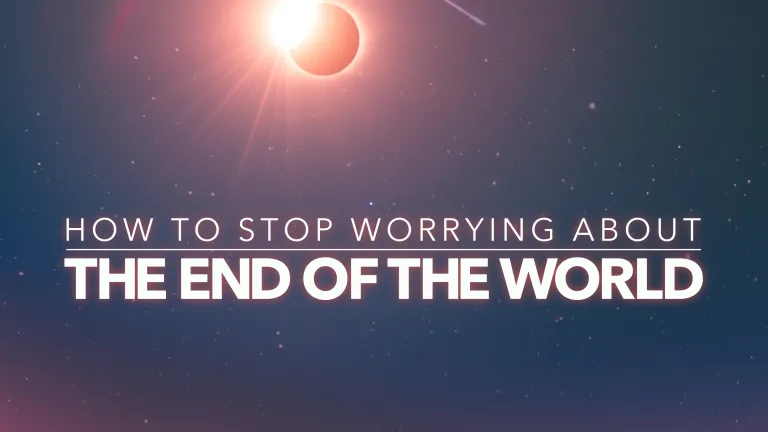 How to Stop Worrying About the End of the World How to Stop Worrying About the End of the World