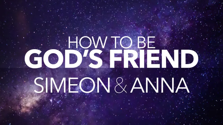 How to Be God's Friend: Part 3: Simeon &amp; Anna