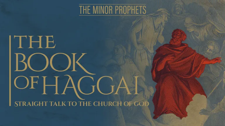 The Minor Prophets: Haggai - Straight Talk to the Church of God The Minor Prophets: Haggai - Straight Talk to the Church of God