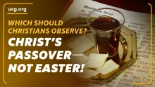 Biblical Worldview: Which Should Christians Observe? Christ's Passover - Not Easter!