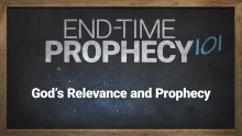 End-Time Prophecy 101: God’s Relevance and Prophecy