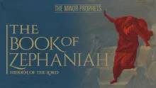 The Minor Prophets: Zephaniah - Hidden of the Lord