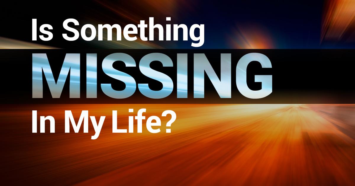 Is Something Missing in My Life? | United Church of God