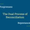 The Dual Process of Reconciliation; Forgiveness and Repentance