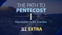 BT Extra: The Path to Pentecost -- Encounter in the Garden: Part 1