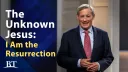 Beyond Today -- The Unknown Jesus: “I Am the Resurrection.” - Part 5