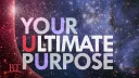 Beyond Today -- Your Ultimate Purpose